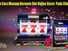 Panduan Cara Menang Bermain Slot Online Gacor Pada Situs Resmi