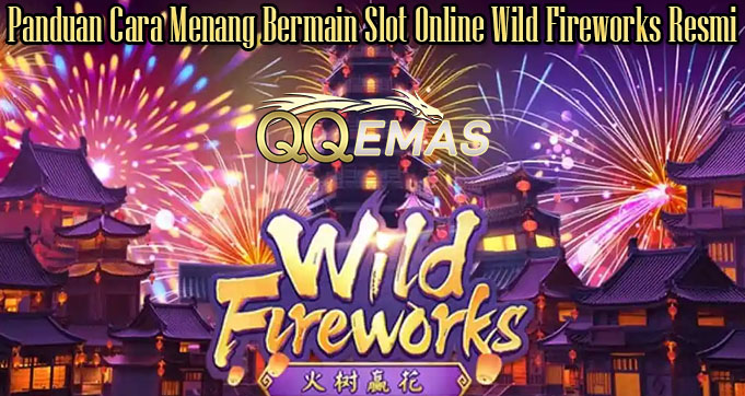 Panduan Cara Menang Bermain Slot Online Wild Fireworks Resmi